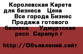 Королевская Карета для бизнеса › Цена ­ 180 000 - Все города Бизнес » Продажа готового бизнеса   . Удмуртская респ.,Сарапул г.